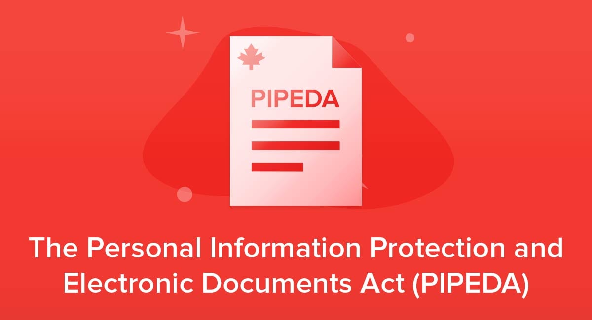 The Personal Information Protection and Electronic Documents Act (PIPEDA)