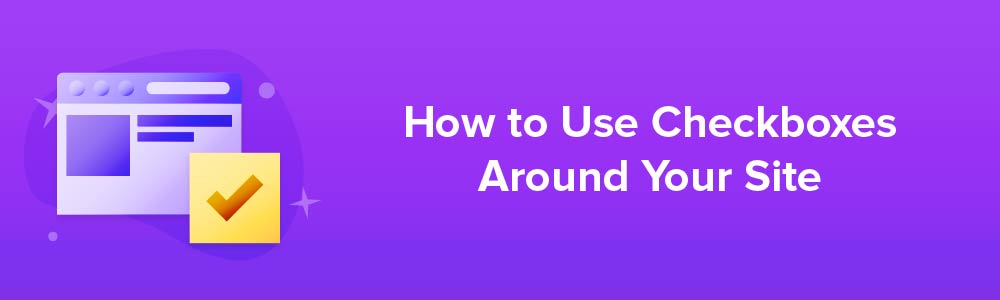 How to Use Checkboxes Around Your Site