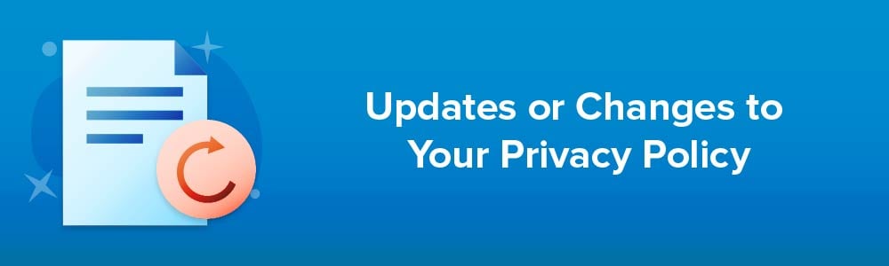 Updates or Changes to Your Privacy Policy