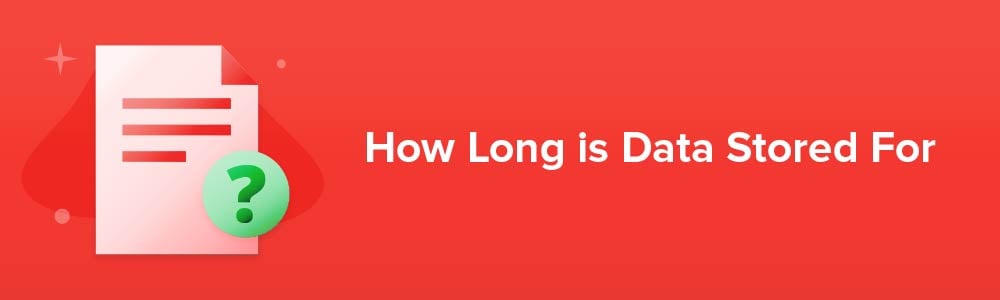 How Long is Data Stored For