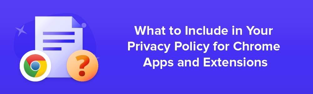 What to Include in Your Privacy Policy for Chrome Apps and Extensions