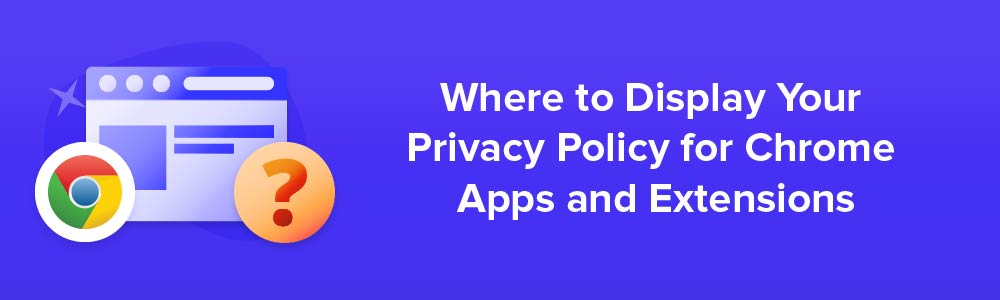 Where to Display Your Privacy Policy for Chrome Apps and Extensions