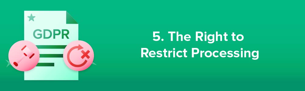 5. The Right to Restrict Processing