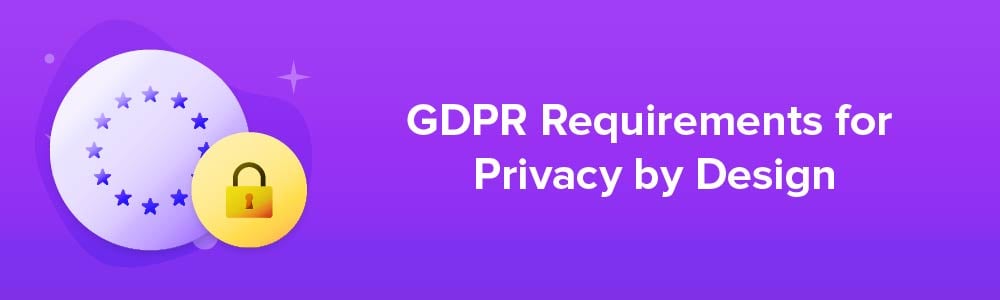 GDPR Requirements for Privacy by Design