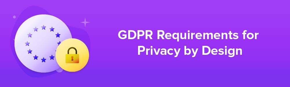 GDPR Requirements for Privacy by Design