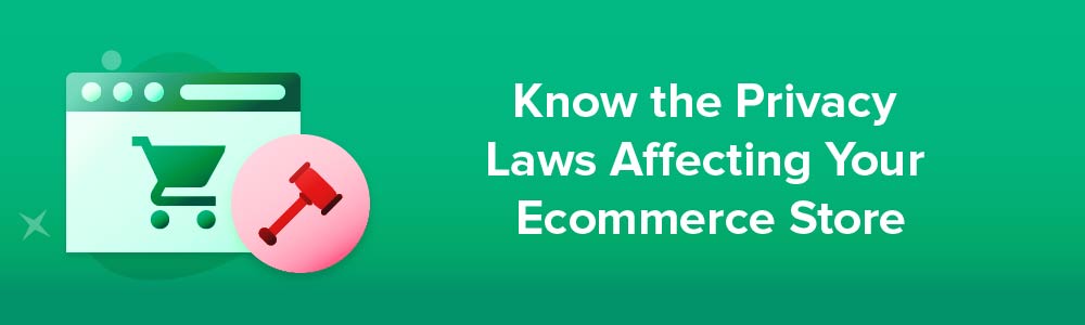 Know the Privacy Laws Affecting Your Ecommerce Store