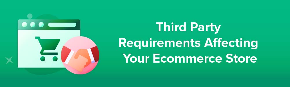 Third Party Requirements Affecting Your Ecommerce Store