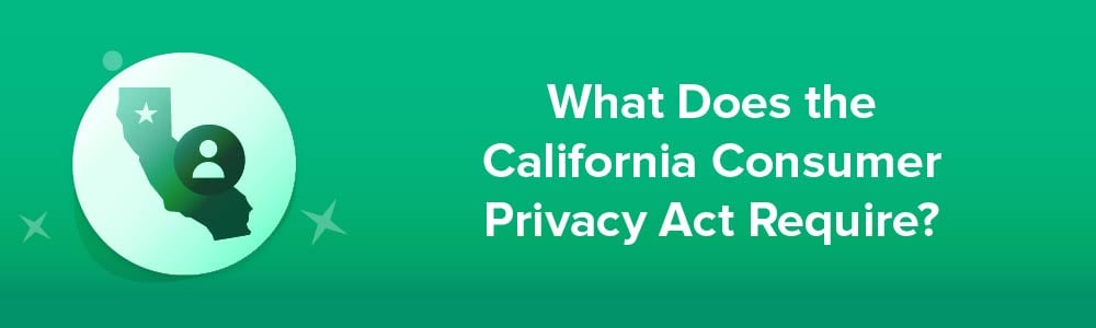 What Does the California Consumer Privacy Act Require?