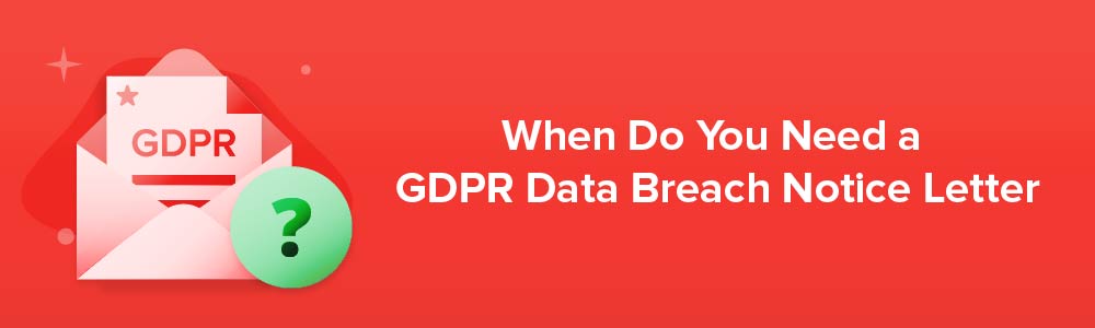 When Do You Need a GDPR Data Breach Notice Letter