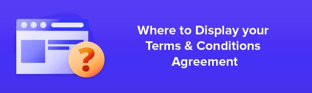 Where to Display your Terms and Conditions Agreement