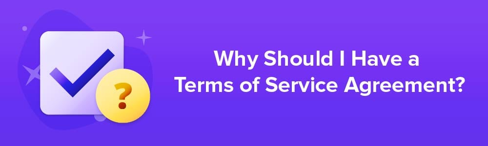 Why Should I Have a Terms of Service Agreement?