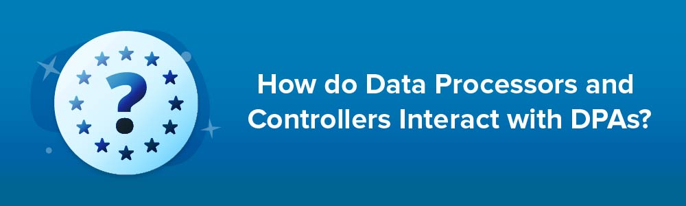 How do Data Processors and Controllers Interact with DPAs?