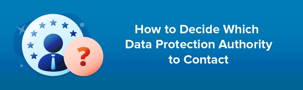 How to Decide Which Data Protection Authority to Contact