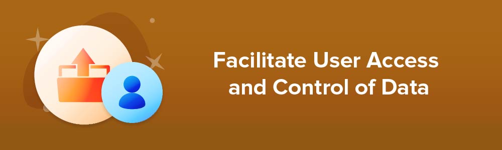 Facilitate User Access and Control of Data