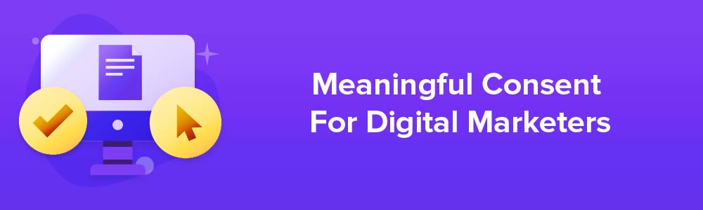 Meaningful Consent For Digital Marketers