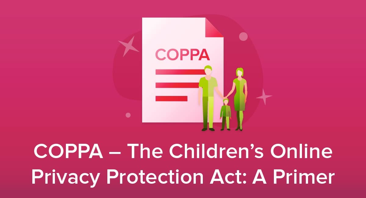 COPPA - The Children's Online Privacy Protection Act: A Primer