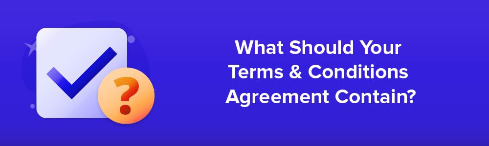 What Should Your Terms and Conditions Agreement Contain?