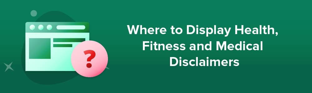 Where to Display Health, Fitness and Medical Disclaimers