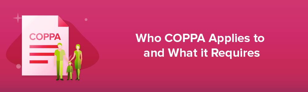 Who COPPA Applies to and What it Requires