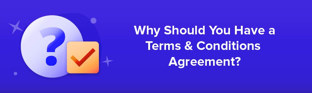 Why Should You Have a Terms and Conditions Agreement?