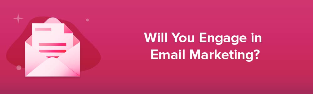 Will You Engage in Email Marketing?