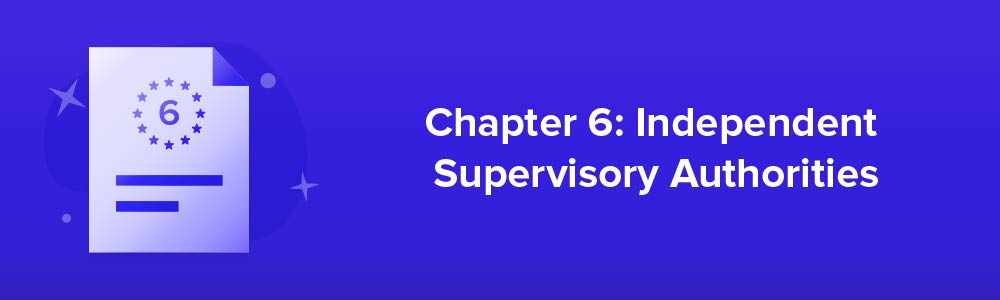 Chapter 6: Independent Supervisory Authorities