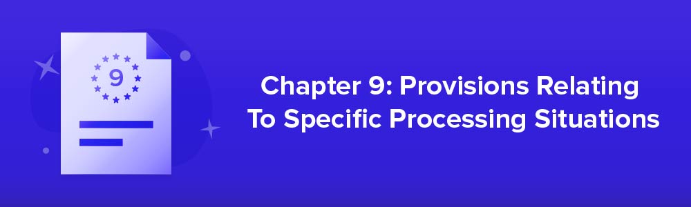 Chapter 9: Provisions Relating To Specific Processing Situations