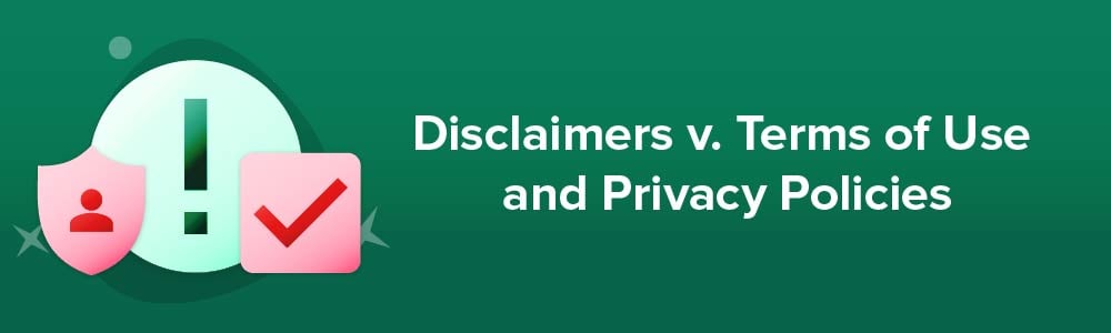 Disclaimers v. Terms of Use and Privacy Policies