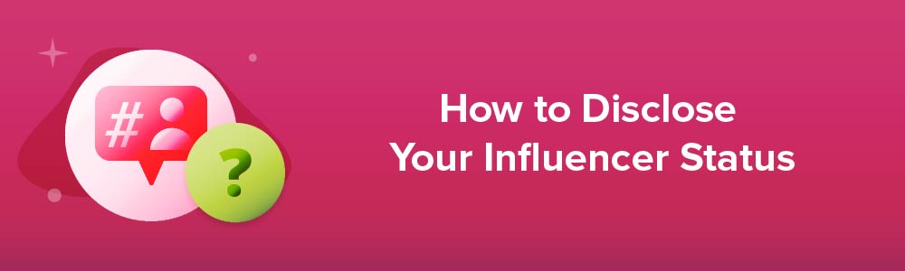 How to Disclose Your Influencer Status