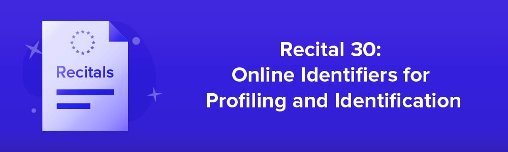 Recital 30: Online Identifiers for Profiling and Identification