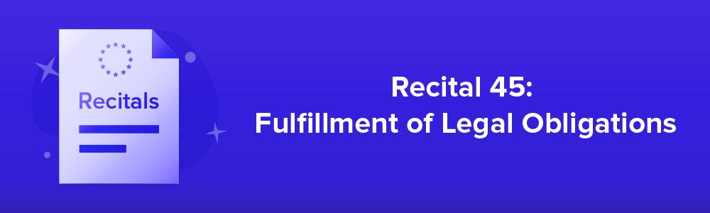 Recital 45: Fulfillment of Legal Obligations