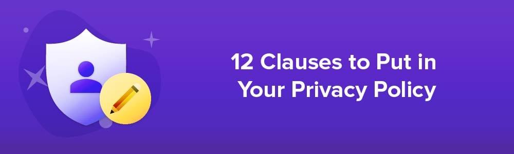 12 Clauses to Put in Your Privacy Policy