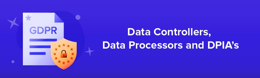 Data Controllers, Data Processors and DPIA's