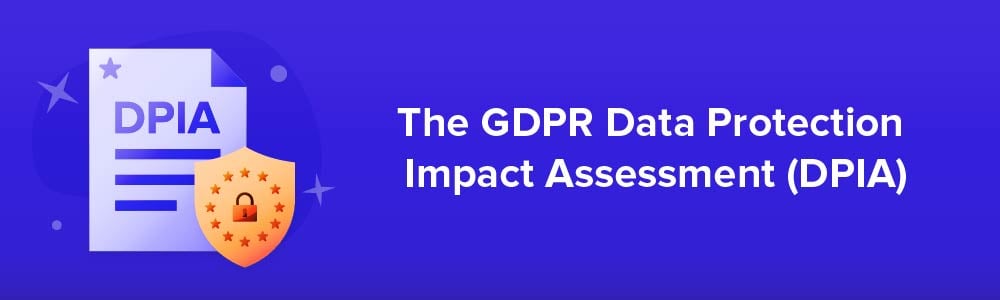 The GDPR Data Protection Impact Assessment (DPIA)