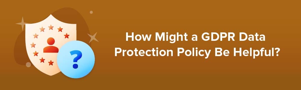 How Might a GDPR Data Protection Policy Be Helpful?