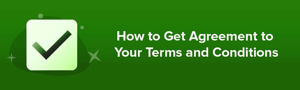 How to Get Agreement to Your Terms and Conditions