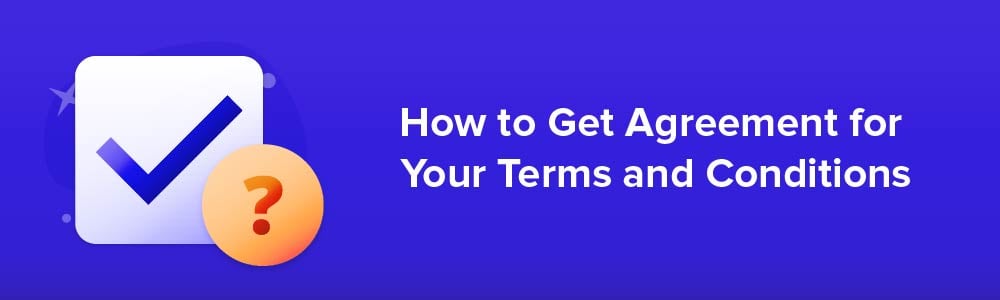 How to Get Agreement For Your Terms and Conditions