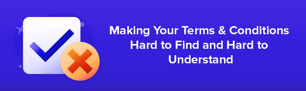 Making Your Terms and Conditions Hard to Find and Hard to Understand