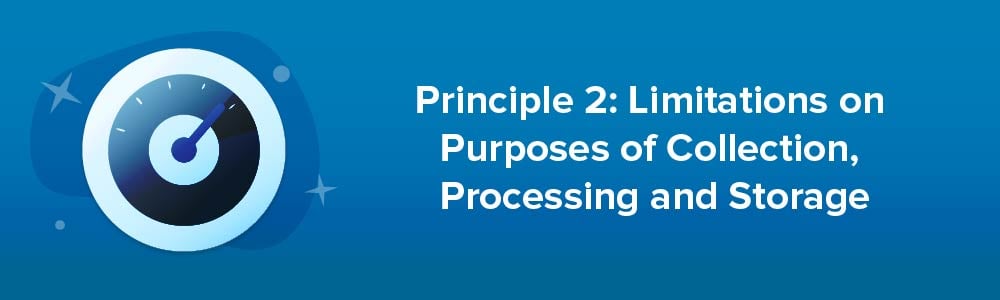 Principle 2: Limitations on Purposes of Collection, Processing and Storage