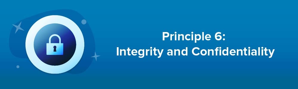 Principle 6: Integrity and Confidentiality