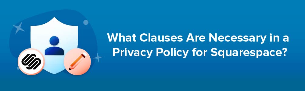 What Clauses Are Necessary in a Privacy Policy for Squarespace?