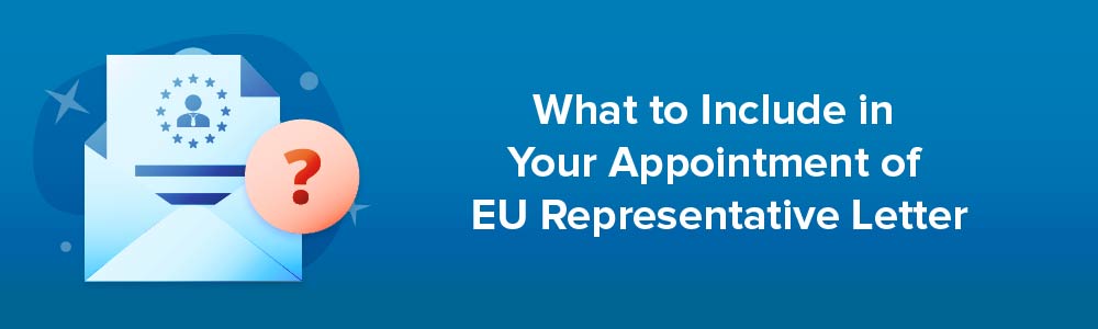 What to Include in Your Appointment of EU Representative Letter