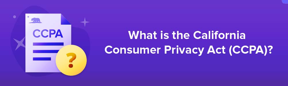 What is the California Consumer Privacy Act (CCPA)?