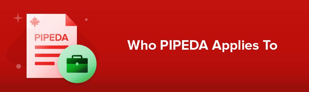 Who PIPEDA Applies To