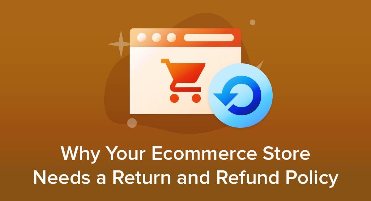 Why Your Ecommerce Store Needs a Return and Refund Policy