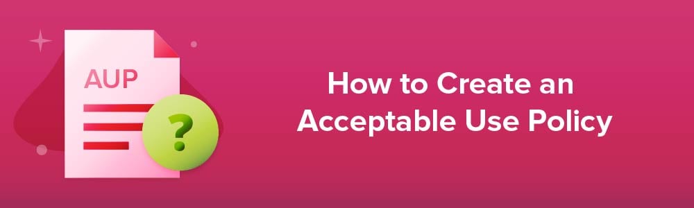 How to Create an Acceptable Use Policy