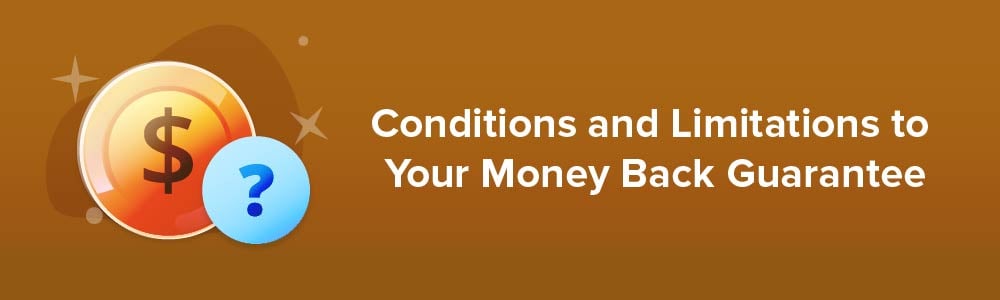 Conditions and Limitations to Your Money Back Guarantee