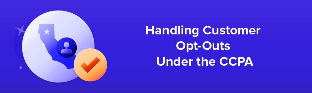 Handling Customer Opt-Outs Under the CCPA