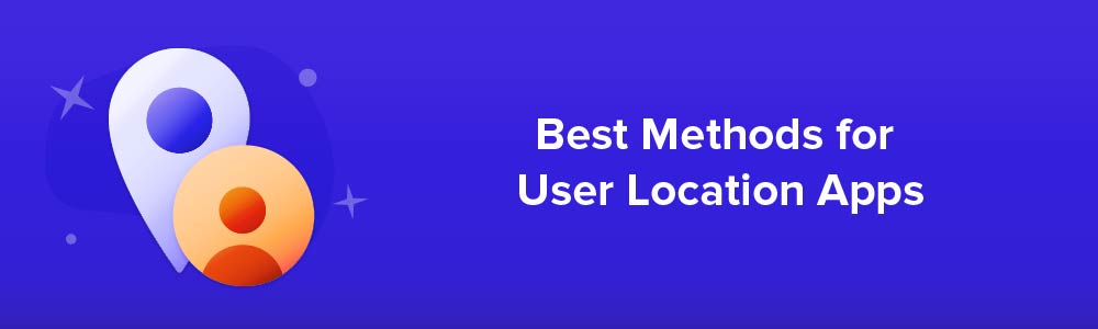 Best Methods for User Location Apps