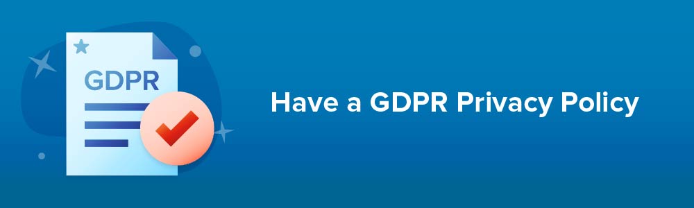 Have a GDPR Privacy Policy